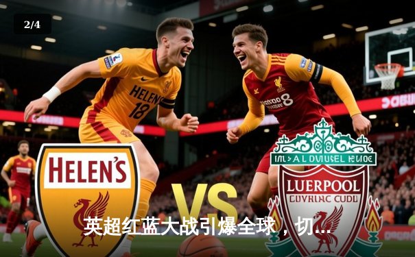 英超红蓝大战引爆全球，切尔西绝平利物浦揭示争冠悬念 - 2