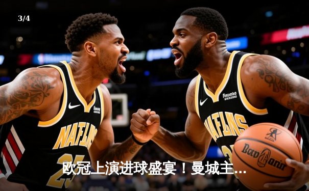 欧冠上演进球盛宴！曼城主场4-3险胜皇家马德里，德布劳内世界波定乾坤 - 3