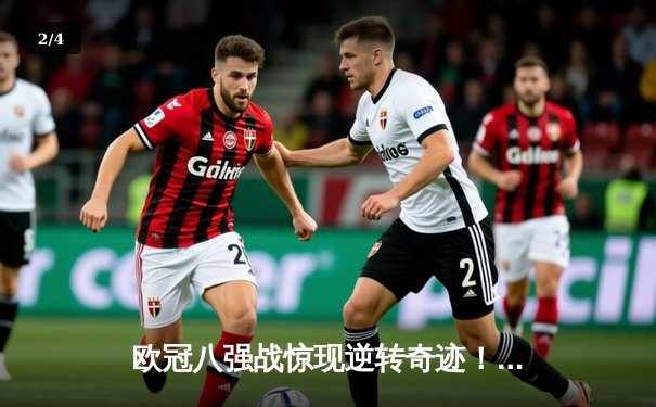 欧冠八强战惊现逆转奇迹！曼城主场3-2绝杀拜仁，哈兰德双响封王 - 2