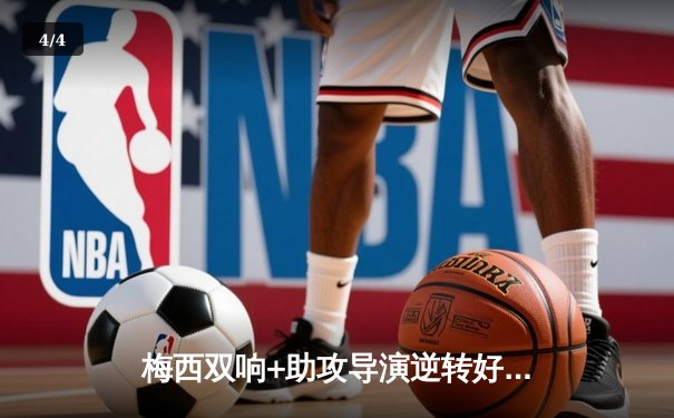 梅西双响+助攻导演逆转好戏，迈阿密国际3-2力克堪萨斯城 - 4