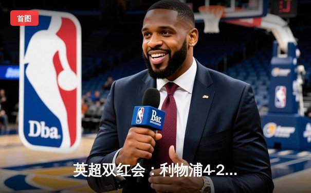 英超双红会：利物浦4-2逆转曼联，萨拉赫传射建功创历史