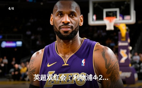 英超双红会：利物浦4-2逆转曼联，萨拉赫传射建功创纪录 - 4